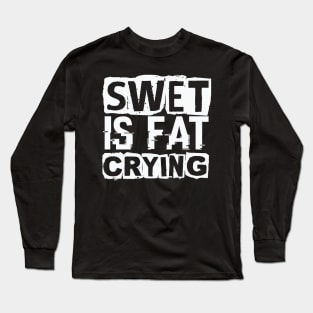 Swet is Fat Crying – Gym Workout Long Sleeve T-Shirt